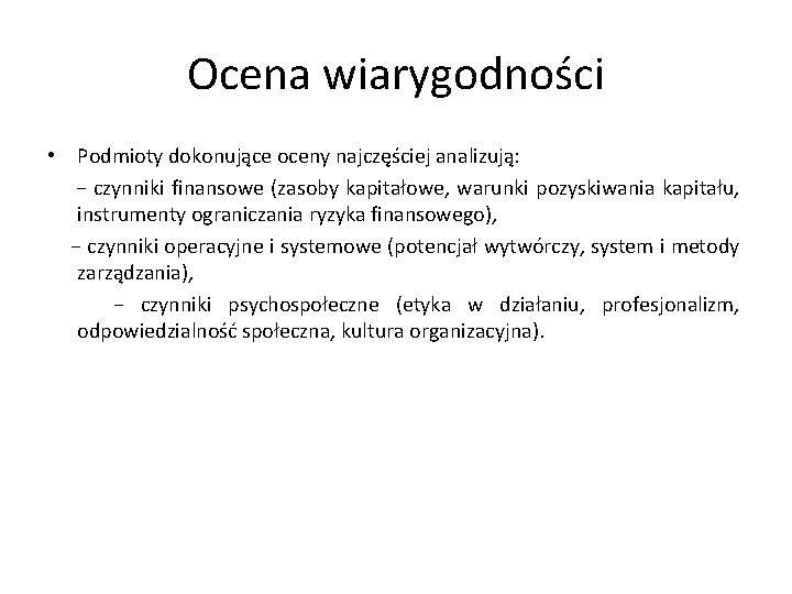 Ocena wiarygodności • Podmioty dokonujące oceny najczęściej analizują: − czynniki finansowe (zasoby kapitałowe, warunki