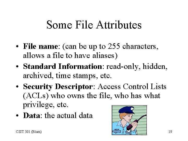 Some File Attributes • File name: (can be up to 255 characters, allows a