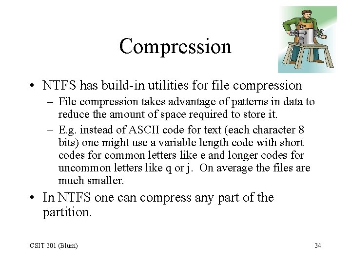 Compression • NTFS has build-in utilities for file compression – File compression takes advantage