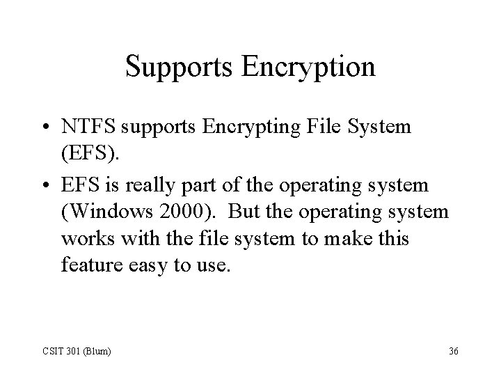 Supports Encryption • NTFS supports Encrypting File System (EFS). • EFS is really part