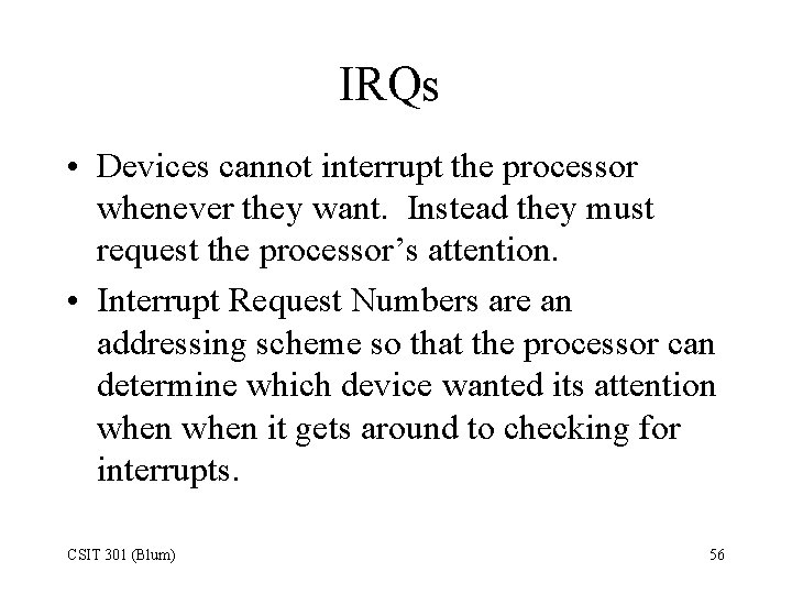 IRQs • Devices cannot interrupt the processor whenever they want. Instead they must request
