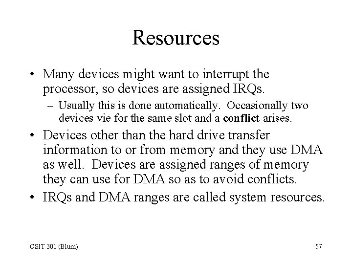 Resources • Many devices might want to interrupt the processor, so devices are assigned