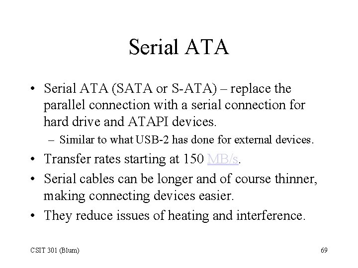 Serial ATA • Serial ATA (SATA or S-ATA) – replace the parallel connection with