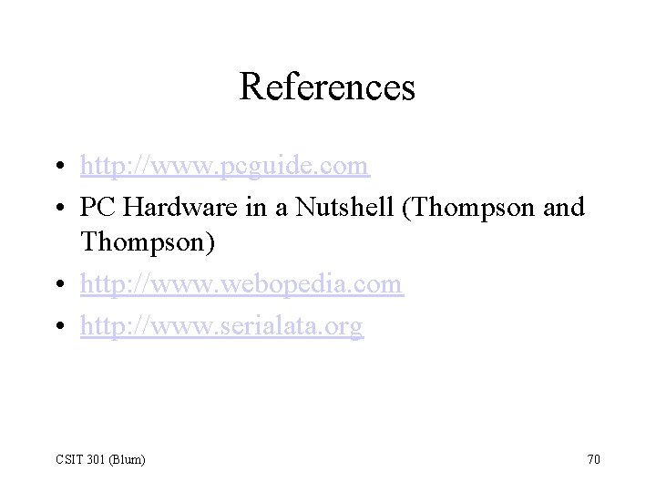 References • http: //www. pcguide. com • PC Hardware in a Nutshell (Thompson and