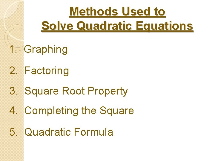 Methods Used to Solve Quadratic Equations 1. Graphing 2. Factoring 3. Square Root Property