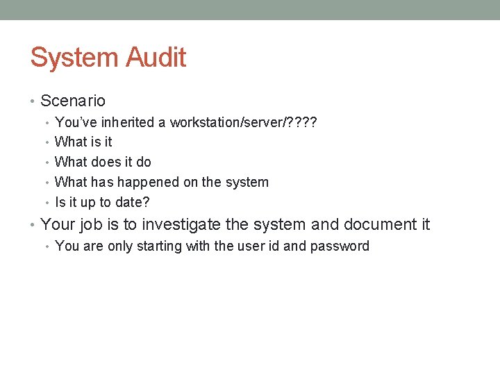 System Audit • Scenario • You’ve inherited a workstation/server/? ? • What is it