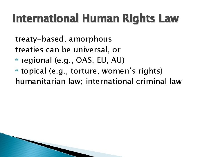 International Human Rights Law treaty-based, amorphous treaties can be universal, or regional (e. g.