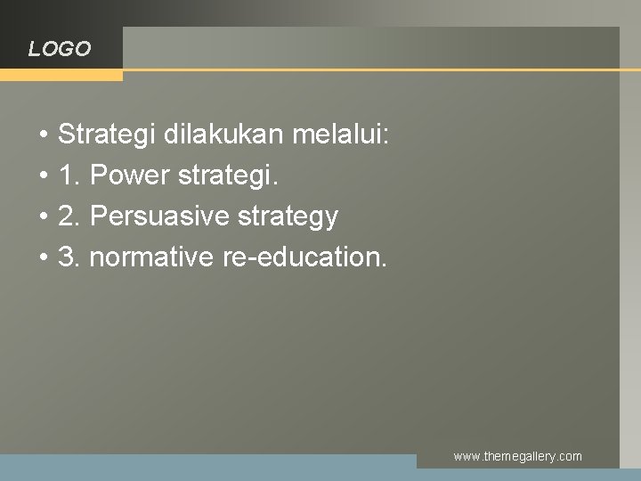 LOGO • • Strategi dilakukan melalui: 1. Power strategi. 2. Persuasive strategy 3. normative