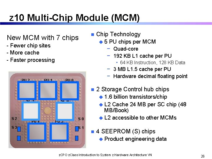 z 10 Multi-Chip Module (MCM) New MCM with 7 chips n u 5 PU