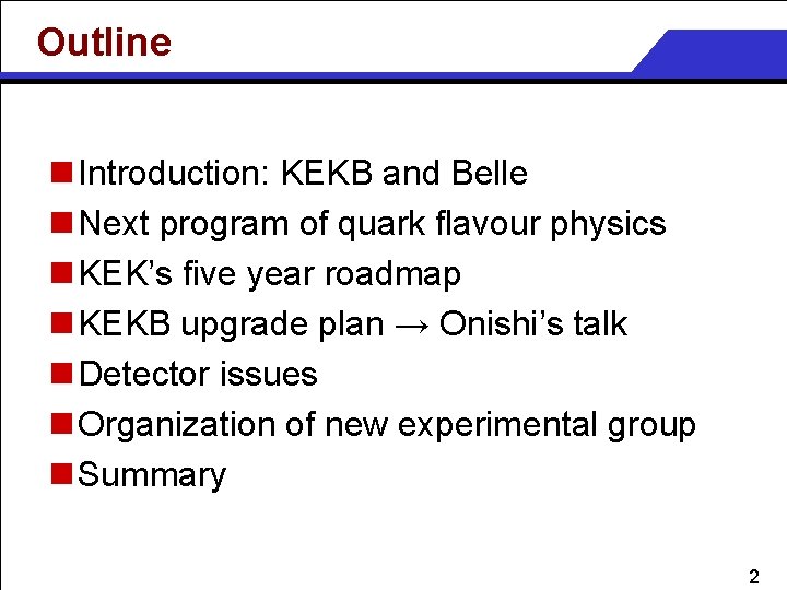 Outline n Introduction: KEKB and Belle n Next program of quark flavour physics n