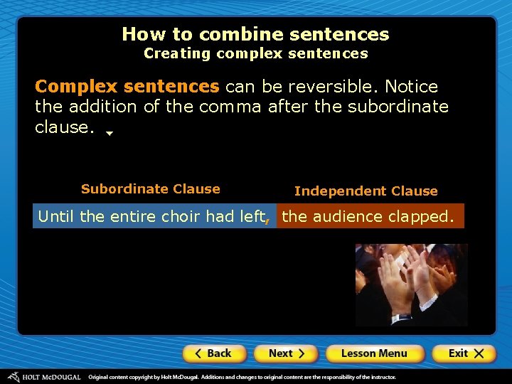 How to combine sentences Creating complex sentences Complex sentences can be reversible. Notice the