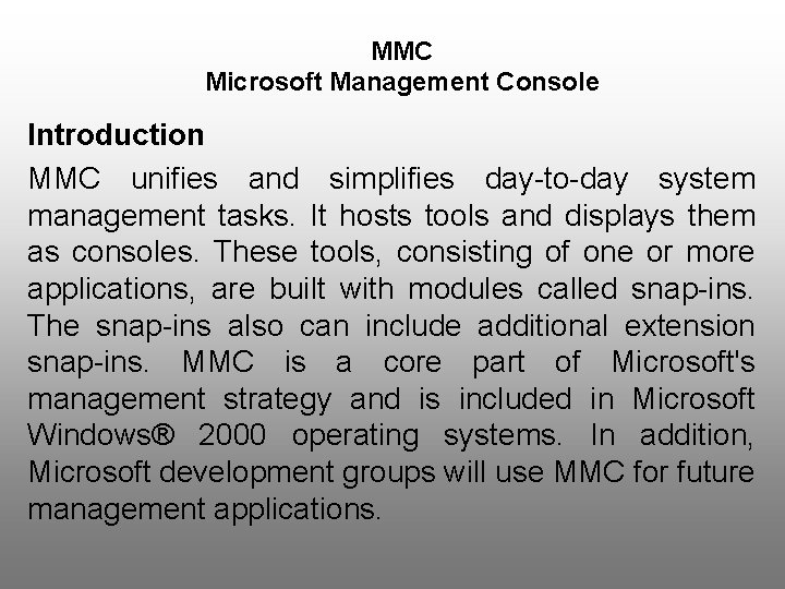 MMC Microsoft Management Console Introduction MMC unifies and simplifies day-to-day system management tasks. It