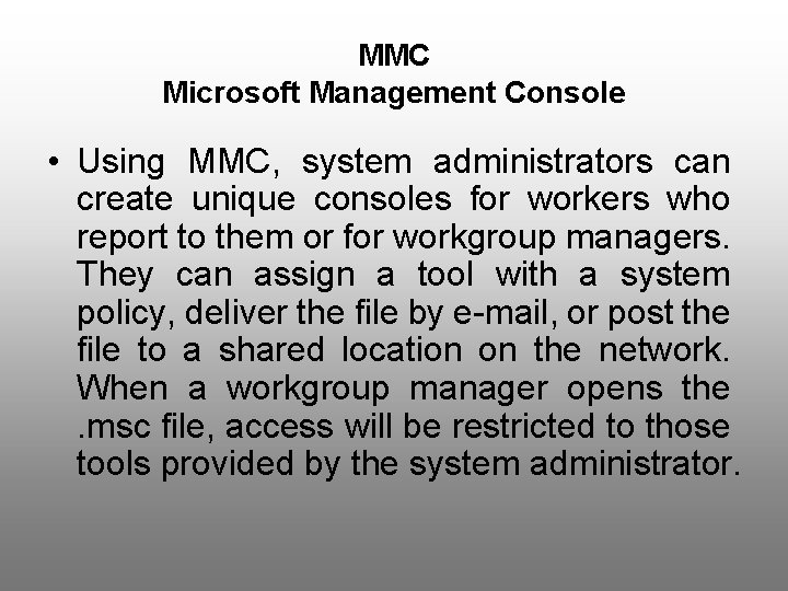 MMC Microsoft Management Console • Using MMC, system administrators can create unique consoles for