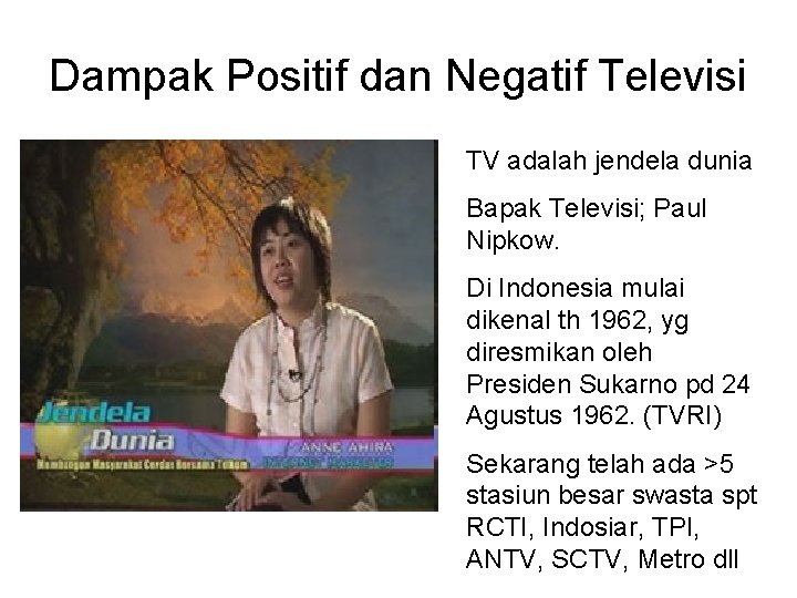 Dampak Positif dan Negatif Televisi TV adalah jendela dunia Bapak Televisi; Paul Nipkow. Di