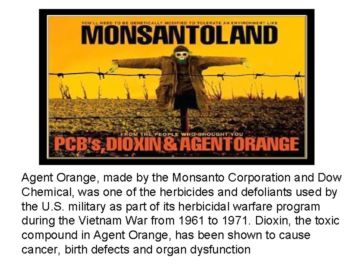 Agent Orange, made by the Monsanto Corporation and Dow Chemical, was one of the