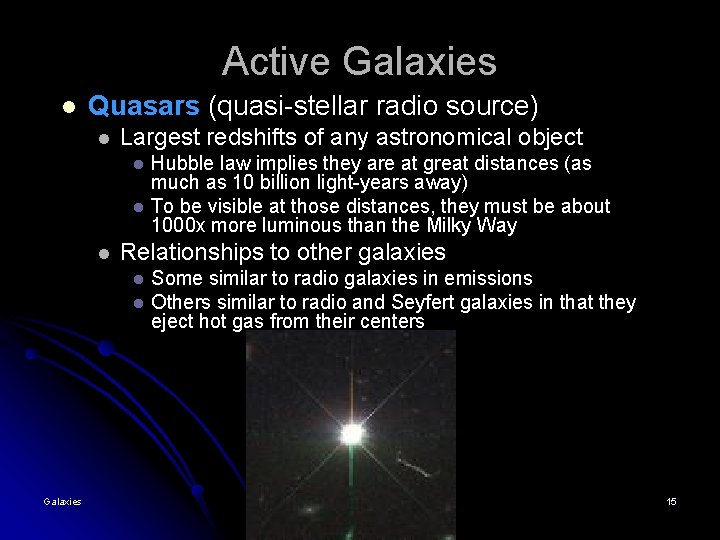 Active Galaxies l Quasars (quasi-stellar radio source) l Largest redshifts of any astronomical object Active Galaxies l Quasars (quasi-stellar radio source) l Largest redshifts of any astronomical object