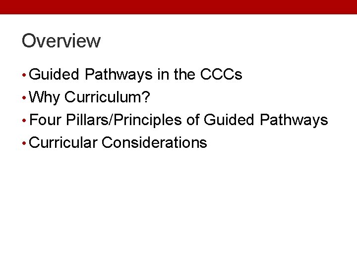 Overview • Guided Pathways in the CCCs • Why Curriculum? • Four Pillars/Principles of