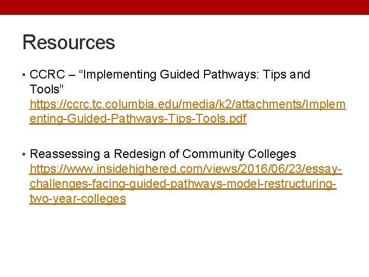 Resources • CCRC – “Implementing Guided Pathways: Tips and Tools” https: //ccrc. tc. columbia.