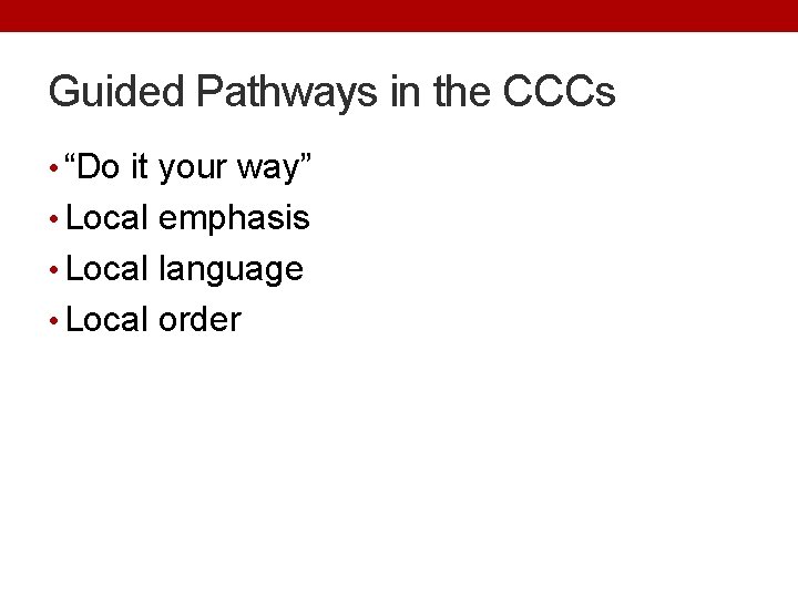 Guided Pathways in the CCCs • “Do it your way” • Local emphasis •