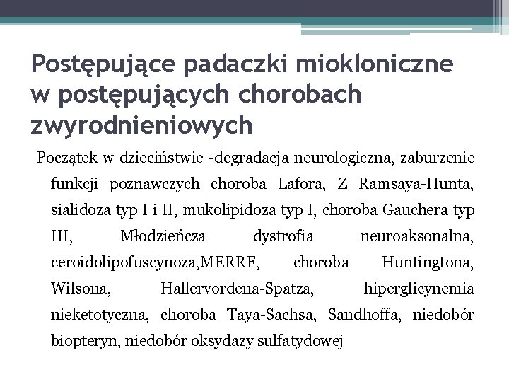 Postępujące padaczki miokloniczne w postępujących chorobach zwyrodnieniowych Początek w dzieciństwie -degradacja neurologiczna, zaburzenie funkcji