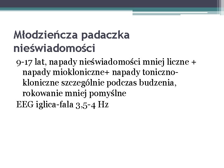 Młodzieńcza padaczka nieświadomości 9 -17 lat, napady nieświadomości mniej liczne + napady miokloniczne+ napady