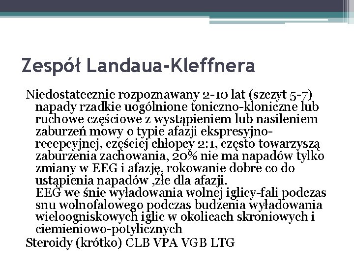 Zespół Landaua-Kleffnera Niedostatecznie rozpoznawany 2 -10 lat (szczyt 5 -7) napady rzadkie uogólnione toniczno-kloniczne