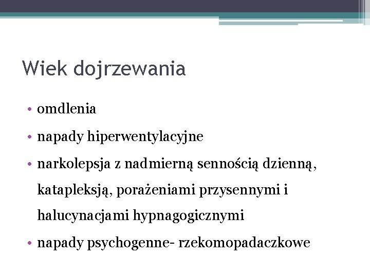 Wiek dojrzewania • omdlenia • napady hiperwentylacyjne • narkolepsja z nadmierną sennością dzienną, katapleksją,