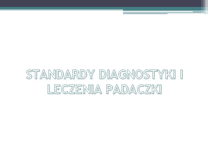 STANDARDY DIAGNOSTYKI I LECZENIA PADACZKI 