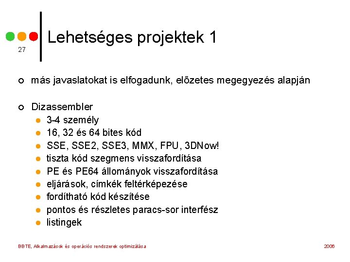 27 Lehetséges projektek 1 ¢ más javaslatokat is elfogadunk, előzetes megegyezés alapján ¢ Dizassembler