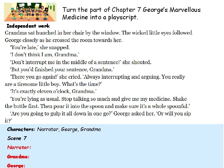 Turn the part of Chapter 7 George’s Marvellous Medicine into a playscript. Independent work