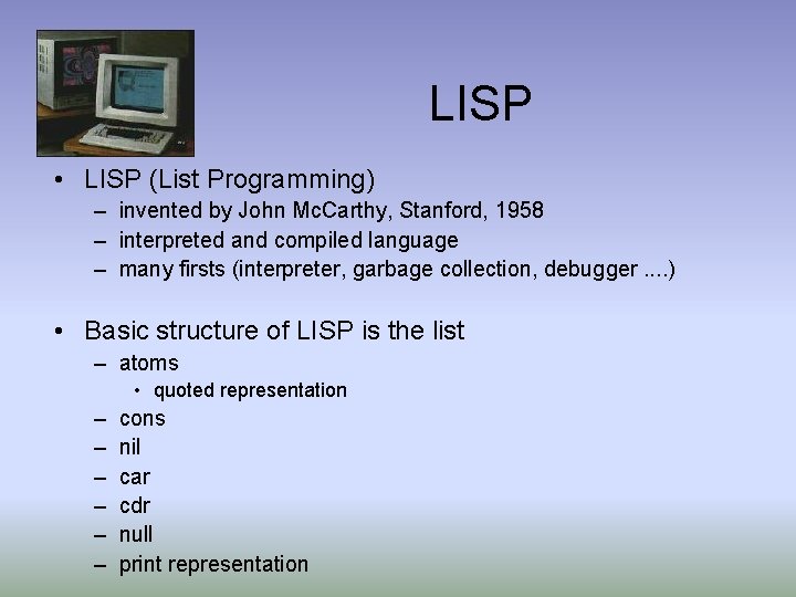 LISP • LISP (List Programming) – invented by John Mc. Carthy, Stanford, 1958 –
