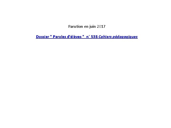 Parution en juin 2017 Dossier " Paroles d'élèves " n° 538 Cahiers pédagogiques 