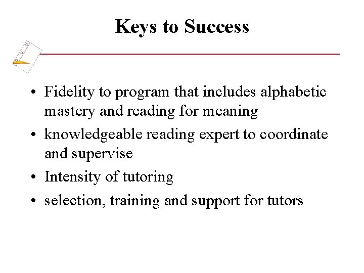 Keys to Success • Fidelity to program that includes alphabetic mastery and reading for