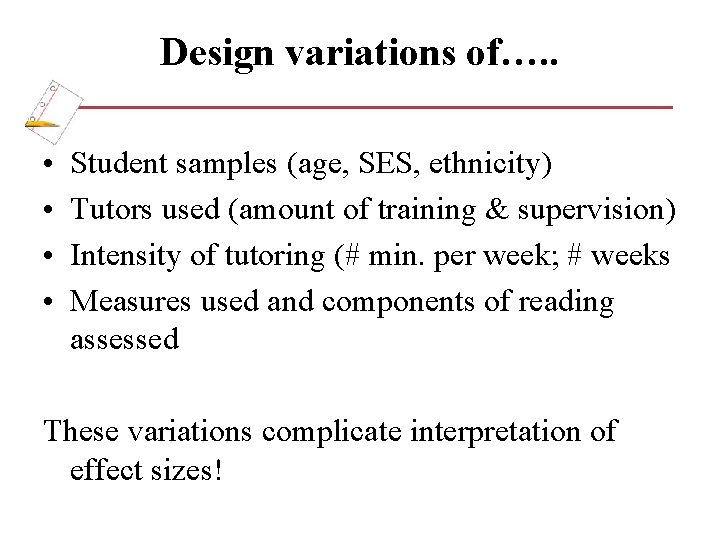 Design variations of…. . • • Student samples (age, SES, ethnicity) Tutors used (amount