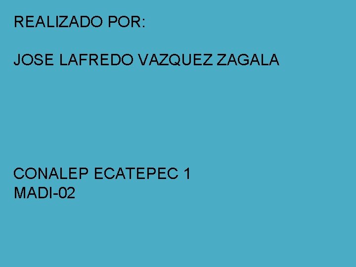 REALIZADO POR: JOSE LAFREDO VAZQUEZ ZAGALA CONALEP ECATEPEC 1 MADI-02 
