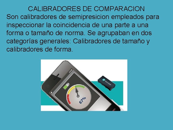 CALIBRADORES DE COMPARACION Son calibradores de semipresicion empleados para inspeccionar la coincidencia de una