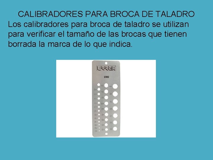 CALIBRADORES PARA BROCA DE TALADRO Los calibradores para broca de taladro se utilizan para