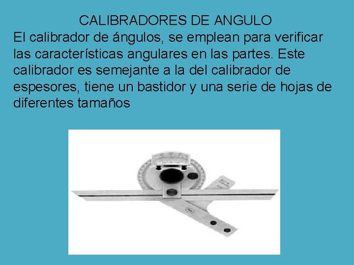 CALIBRADORES DE ANGULO El calibrador de ángulos, se emplean para verificar las características angulares