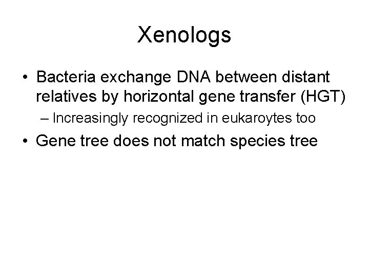 Xenologs • Bacteria exchange DNA between distant relatives by horizontal gene transfer (HGT) –