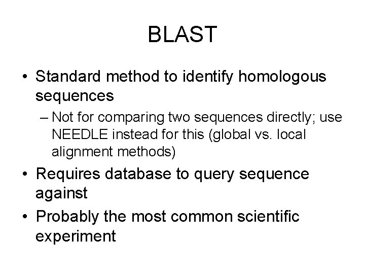 BLAST • Standard method to identify homologous sequences – Not for comparing two sequences