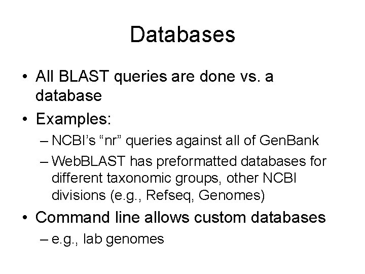 Databases • All BLAST queries are done vs. a database • Examples: – NCBI’s