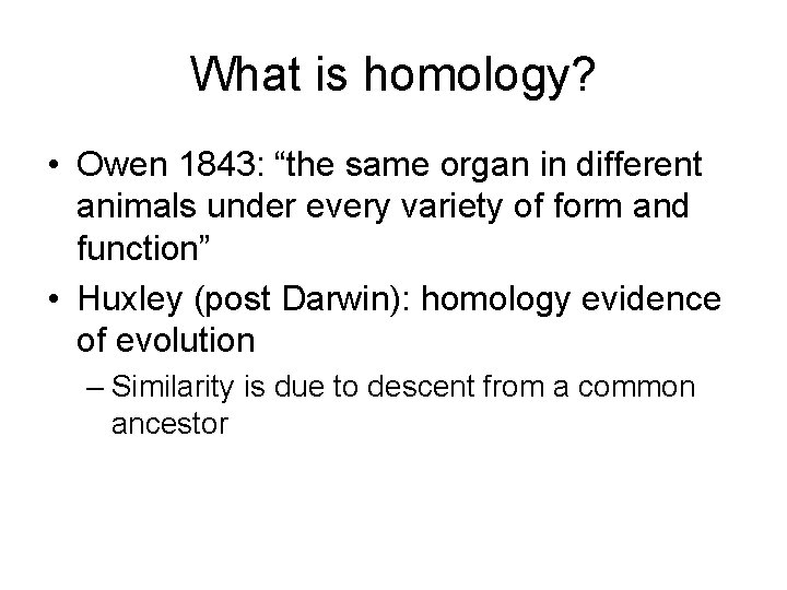 What is homology? • Owen 1843: “the same organ in different animals under every