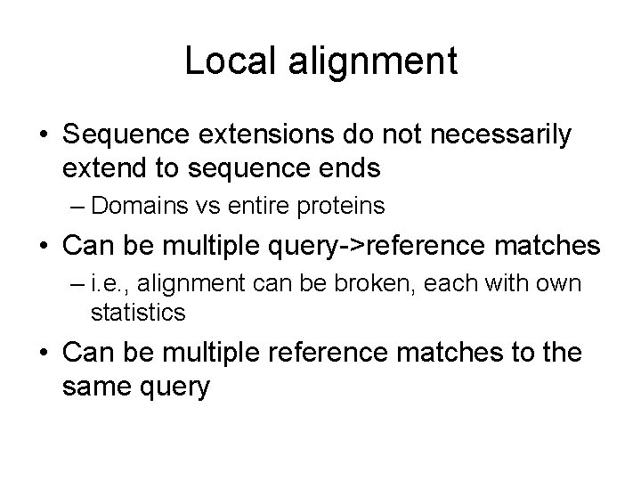 Local alignment • Sequence extensions do not necessarily extend to sequence ends – Domains