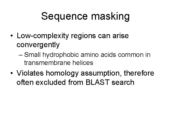 Sequence masking • Low-complexity regions can arise convergently – Small hydrophobic amino acids common
