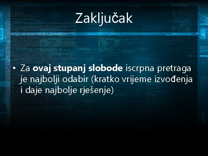 Zaključak • Za ovaj stupanj slobode iscrpna pretraga je najbolji odabir (kratko vrijeme izvođenja