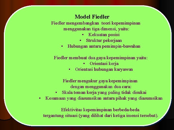 Model Fiedler mengembangkan teori kepemimpinan menggunakan tiga dimensi, yaitu: • Kekuatan posisi • Struktur