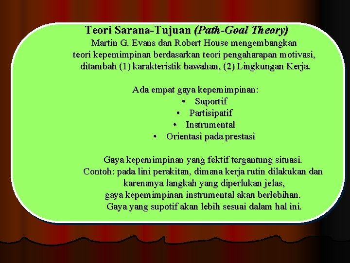 Teori Sarana-Tujuan (Path-Goal Theory) Martin G. Evans dan Robert House mengembangkan teori kepemimpinan berdasarkan