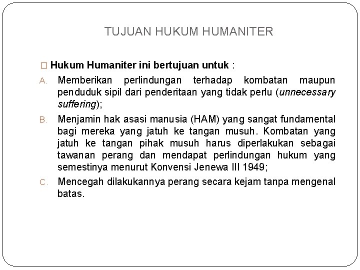 TUJUAN HUKUM HUMANITER � Hukum Humaniter ini bertujuan untuk : Memberikan perlindungan terhadap kombatan