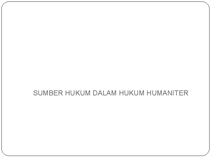 SUMBER HUKUM DALAM HUKUM HUMANITER 