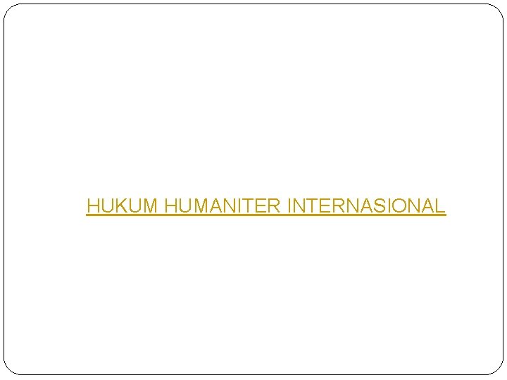 HUKUM HUMANITER INTERNASIONAL 
